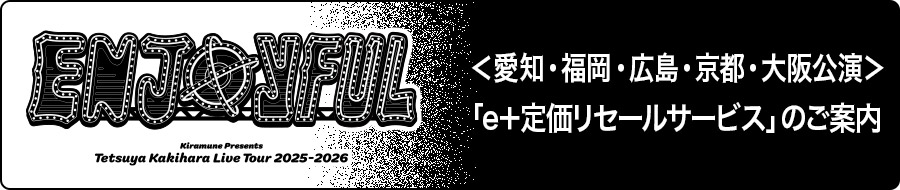＜愛知・福岡・広島・京都・大阪公演＞「e＋定価リセールサービス」のご案内